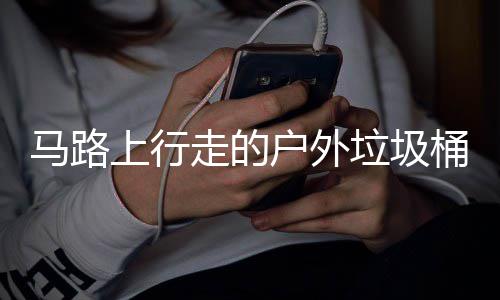 户外汽车走的桶与马路硬碰硬垃圾上行